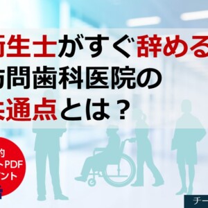 衛生士がすぐ辞める訪問歯科医院の共通点とは？